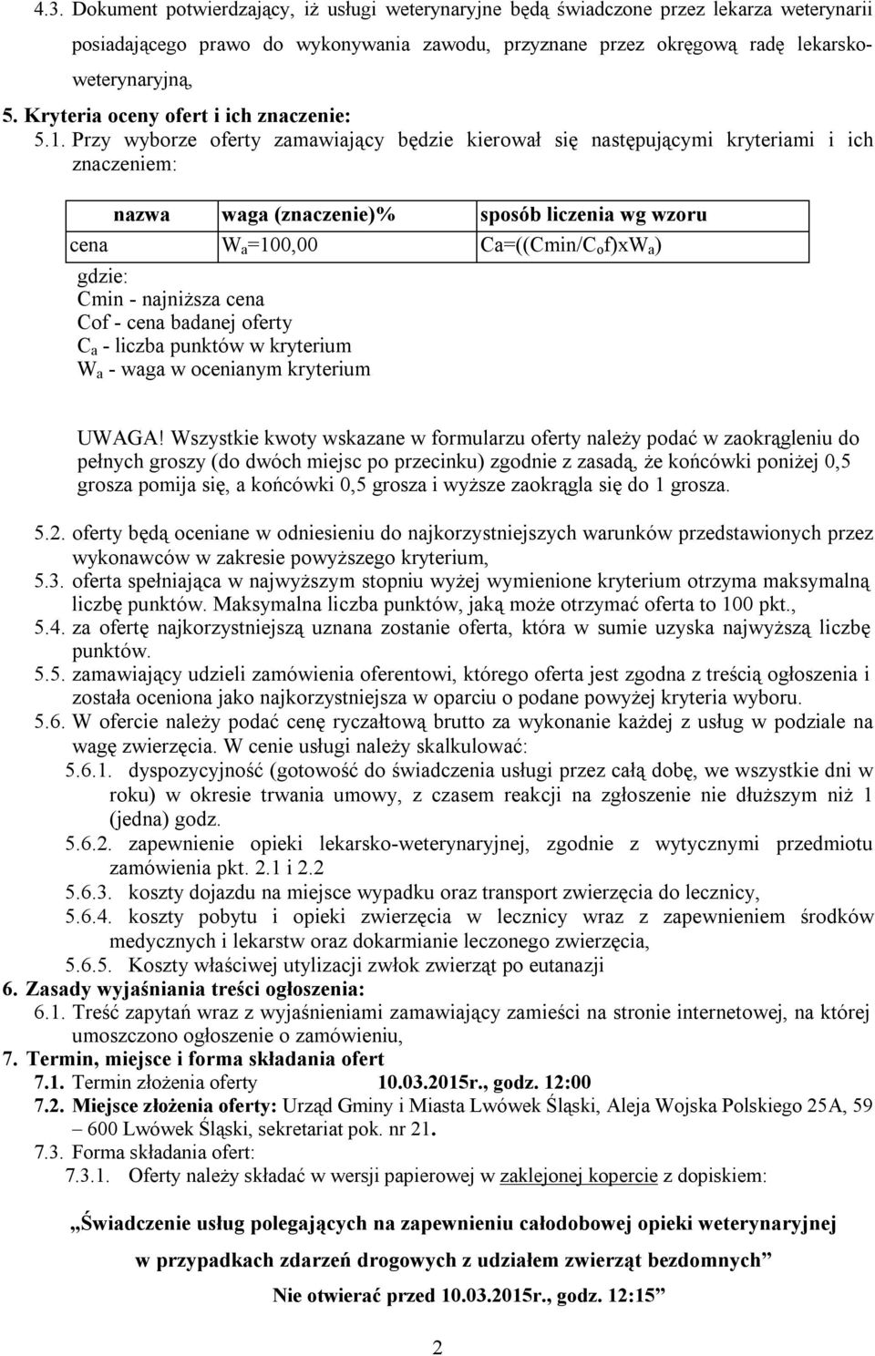 Przy wyborze oferty zamawiający będzie kierował się następującymi kryteriami i ich znaczeniem: nazwa waga (znaczenie)% sposób liczenia wg wzoru cena W a =100,00 Ca=((Cmin/C o f)xw a ) gdzie: Cmin -