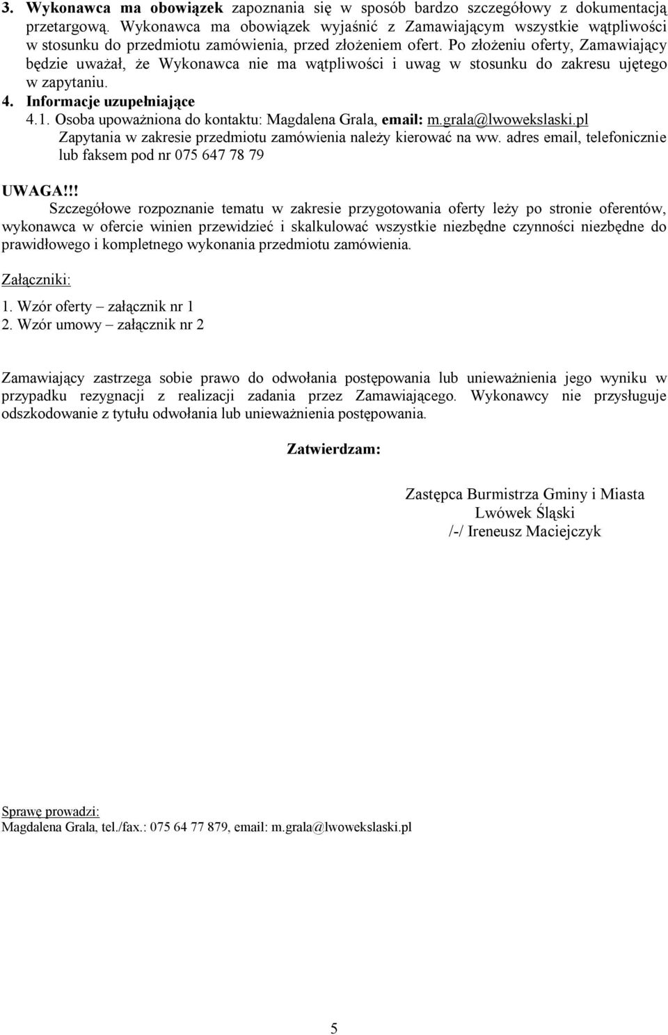 Po złożeniu oferty, Zamawiający będzie uważał, że Wykonawca nie ma wątpliwości i uwag w stosunku do zakresu ujętego w zapytaniu. 4. Informacje uzupełniające 4.1.