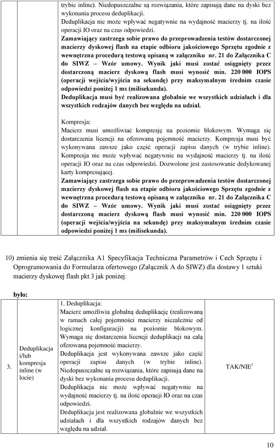 Zamawiający zastrzega sobie prawo do przeprowadzenia testów dostarczonej macierzy dyskowej flash na etapie odbioru jakościowego Sprzętu zgodnie z wewnętrzna procedurą testową opisaną w załączniku nr.