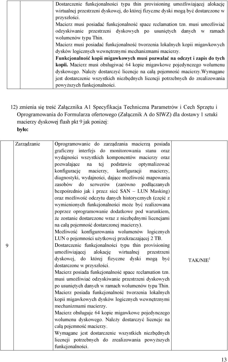 Macierz musi posiadać funkcjonalność tworzenia lokalnych kopii migawkowych dysków logicznych wewnętrznymi mechanizmami macierzy.