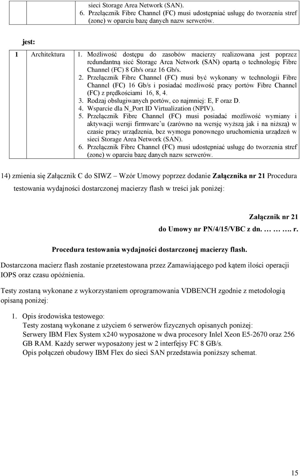 Przełącznik Fibre Channel (FC) musi być wykonany w technologii Fibre Channel (FC) 16 Gb/s i posiadać możliwość pracy portów Fibre Channel (FC) z prędkościami 16, 8, 4. 3.