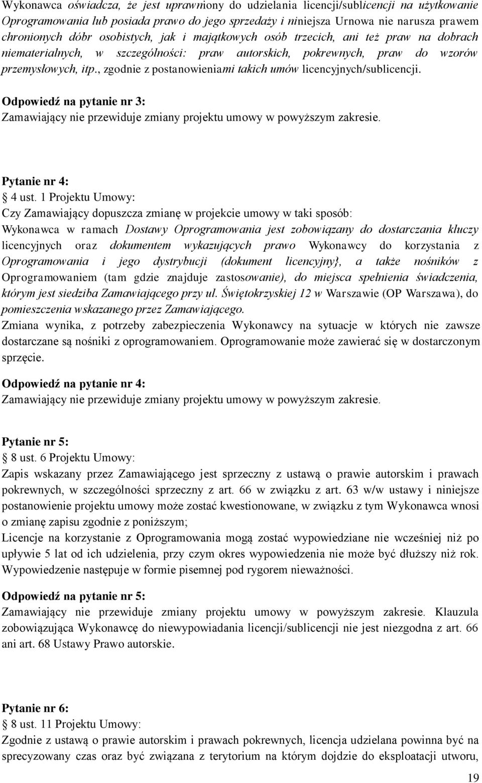 , zgodnie z postanowieniami takich umów licencyjnych/sublicencji. Odpowiedź na pytanie nr 3: Zamawiający nie przewiduje zmiany projektu umowy w powyższym zakresie. Pytanie nr 4: 4 ust.