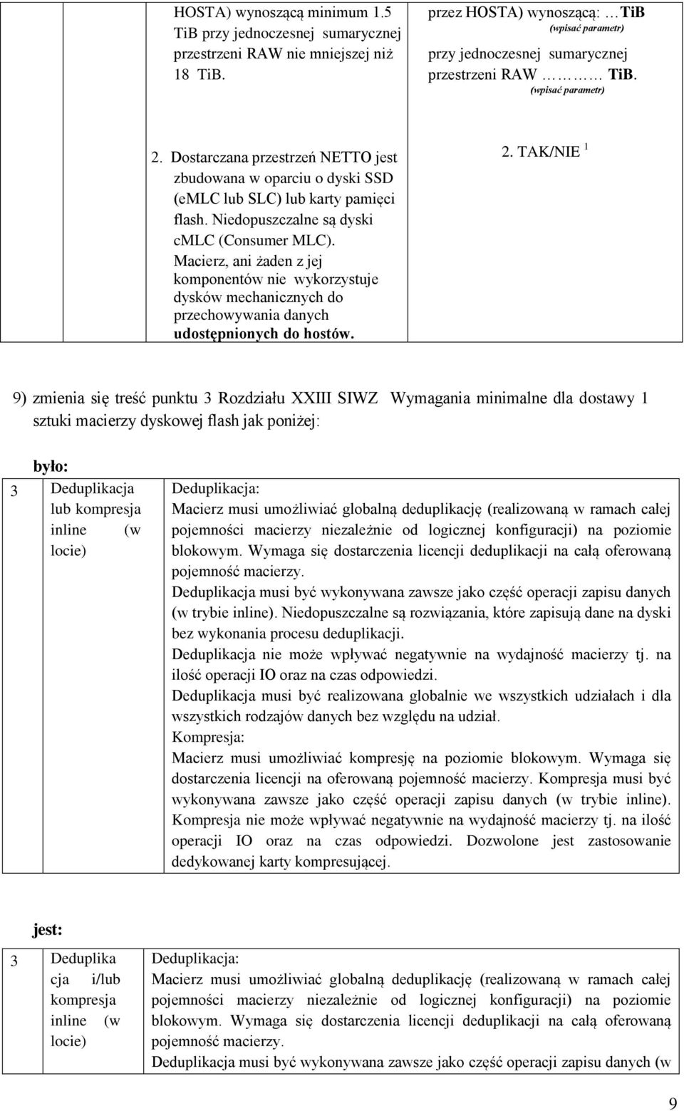 Dostarczana przestrzeń NETTO jest zbudowana w oparciu o dyski SSD (emlc lub SLC) lub karty pamięci flash. Niedopuszczalne są dyski cmlc (Consumer MLC).