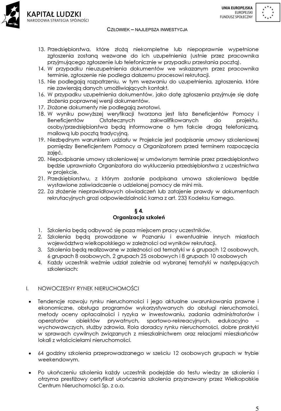 Nie pdlegają rzpatrzeniu, w tym wezwaniu d uzupełnienia, zgłszenia, które nie zawierają danych umżliwiających kntakt. 16.
