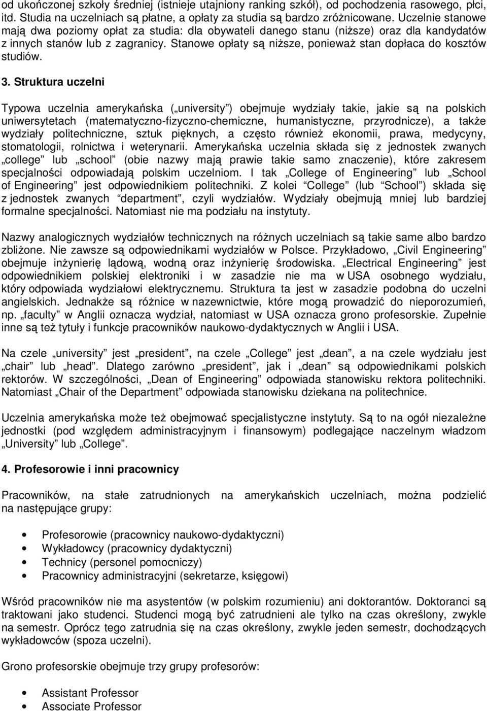 Stanowe opłaty są niższe, ponieważ stan dopłaca do kosztów studiów. 3.