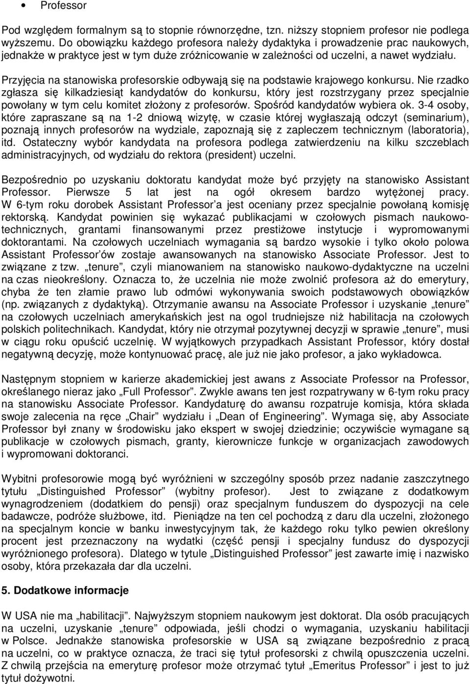Przyjęcia na stanowiska profesorskie odbywają się na podstawie krajowego konkursu.