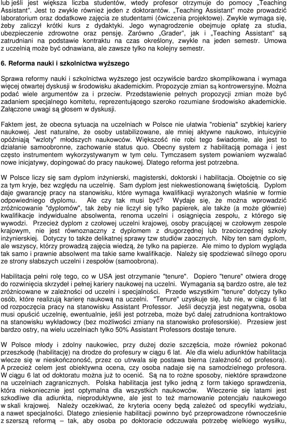 Jego wynagrodzenie obejmuje opłatę za studia, ubezpieczenie zdrowotne oraz pensję.