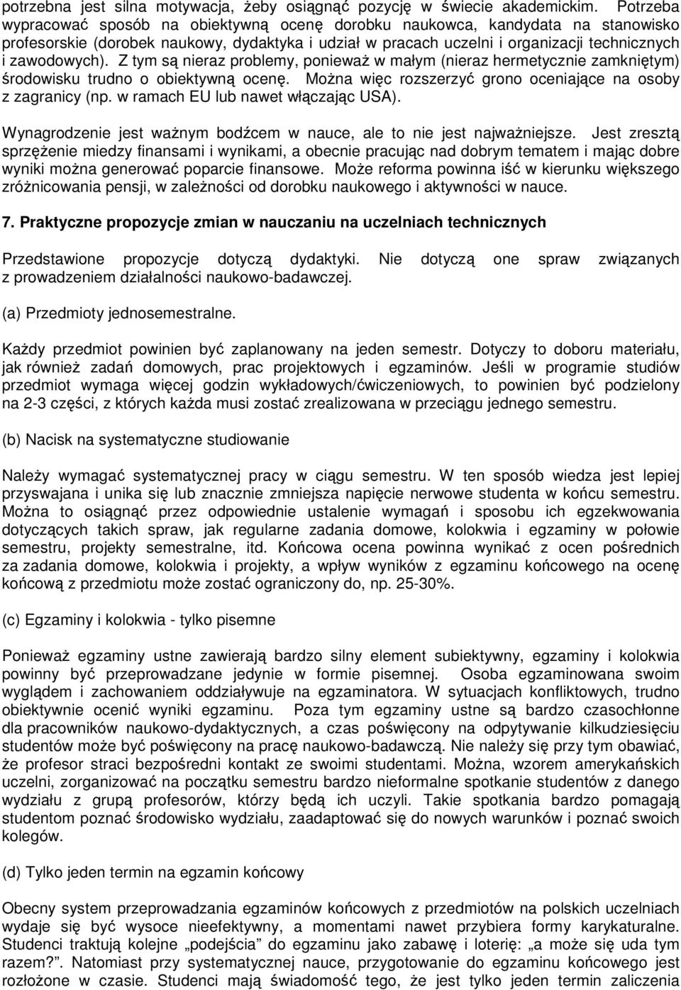 Z tym są nieraz problemy, ponieważ w małym (nieraz hermetycznie zamkniętym) środowisku trudno o obiektywną ocenę. Można więc rozszerzyć grono oceniające na osoby z zagranicy (np.
