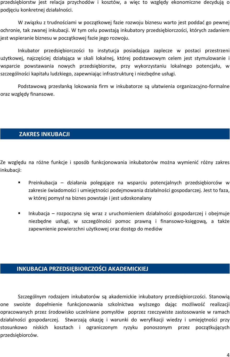 W tym celu powstają inkubatory przedsiębiorczości, których zadaniem jest wspieranie biznesu w początkowej fazie jego rozwoju.