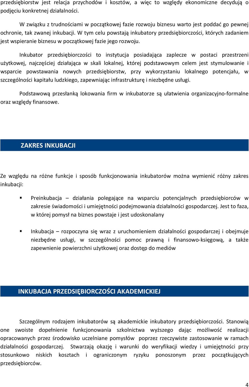 W tym celu powstają inkubatory przedsiębiorczości, których zadaniem jest wspieranie biznesu w początkowej fazie jego rozwoju.