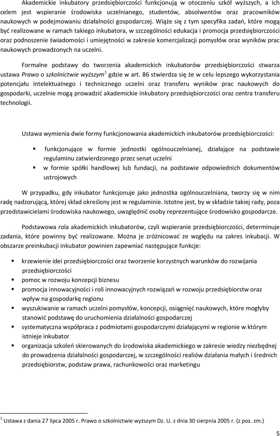 Wiąże się z tym specyfika zadań, które mogą być realizowane w ramach takiego inkubatora, w szczególności edukacja i promocja przedsiębiorczości oraz podnoszenie świadomości i umiejętności w zakresie