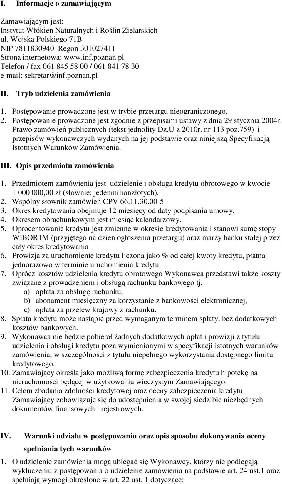 Postępowanie prowadzone jest zgodnie z przepisami ustawy z dnia 29 stycznia 2004r. Prawo zamówień publicznych (tekst jednolity Dz.U z 2010r. nr 113 poz.