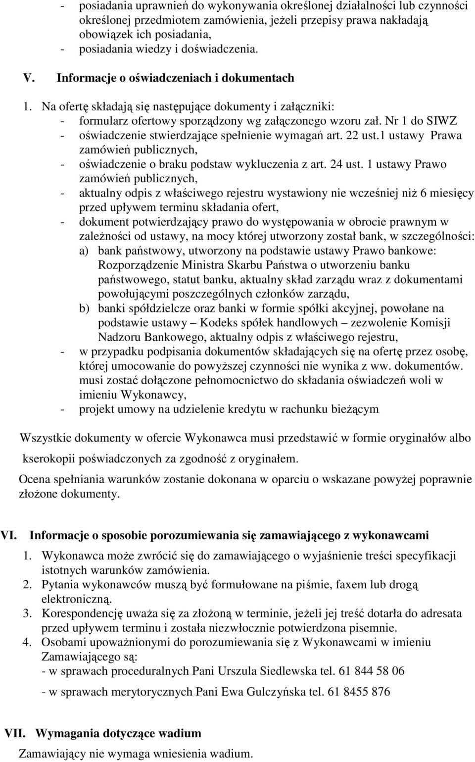 Nr 1 do SIWZ - oświadczenie stwierdzające spełnienie wymagań art. 22 ust.1 ustawy Prawa zamówień publicznych, - oświadczenie o braku podstaw wykluczenia z art. 24 ust.