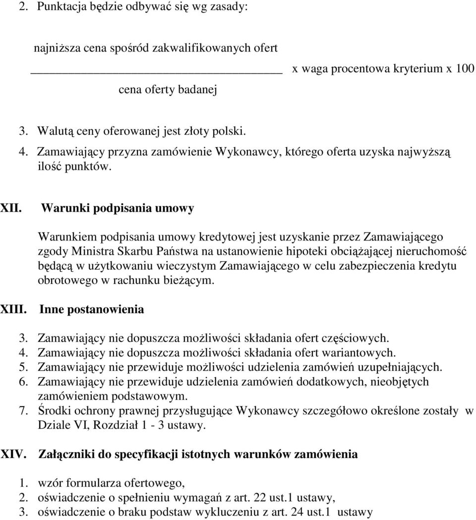 Warunki podpisania umowy Warunkiem podpisania umowy kredytowej jest uzyskanie przez Zamawiającego zgody Ministra Skarbu Państwa na ustanowienie hipoteki obciąŝającej nieruchomość będącą w uŝytkowaniu