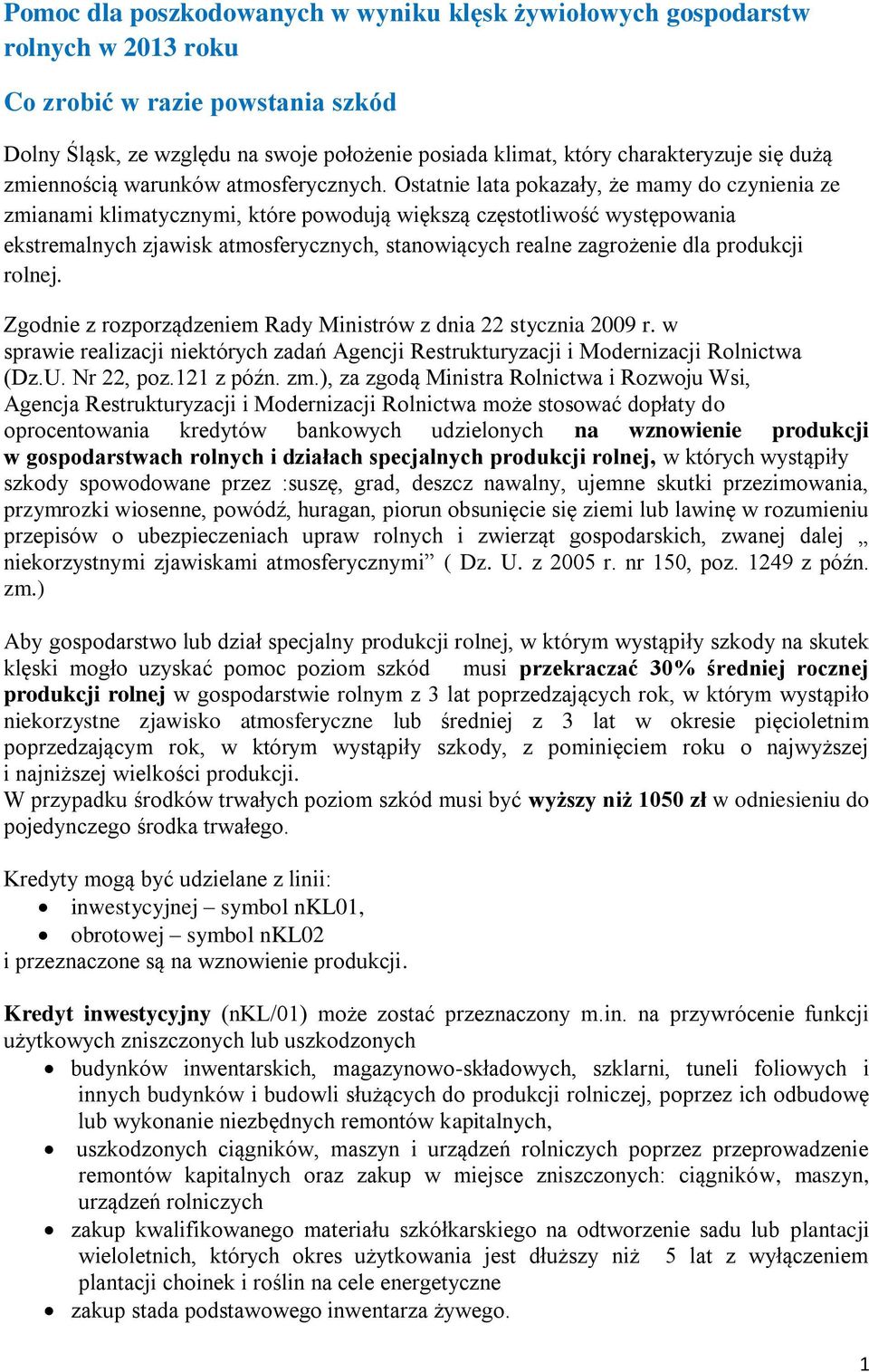 Ostatnie lata pokazały, że mamy do czynienia ze zmianami klimatycznymi, które powodują większą częstotliwość występowania ekstremalnych zjawisk atmosferycznych, stanowiących realne zagrożenie dla