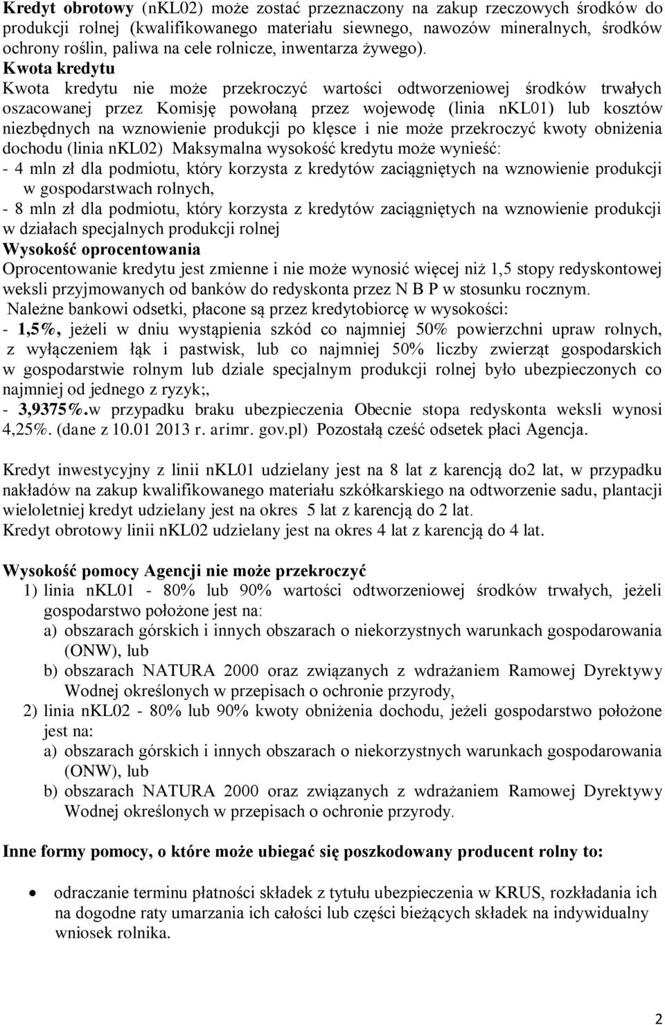 Kwota kredytu Kwota kredytu nie może przekroczyć wartości odtworzeniowej środków trwałych oszacowanej przez Komisję powołaną przez wojewodę (linia nkl01) lub kosztów niezbędnych na wznowienie