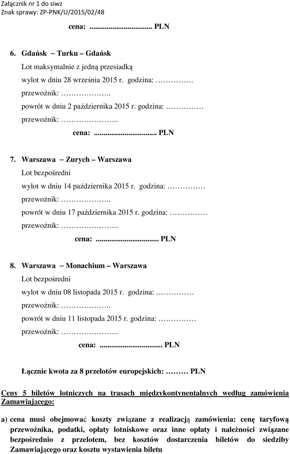 . 8. Warszawa Monachium Warszawa wylot w dniu 08 listopada 2015 r. godzina: powrót w dniu 11 listopada 2015 r. godzina: przewoźnik:.