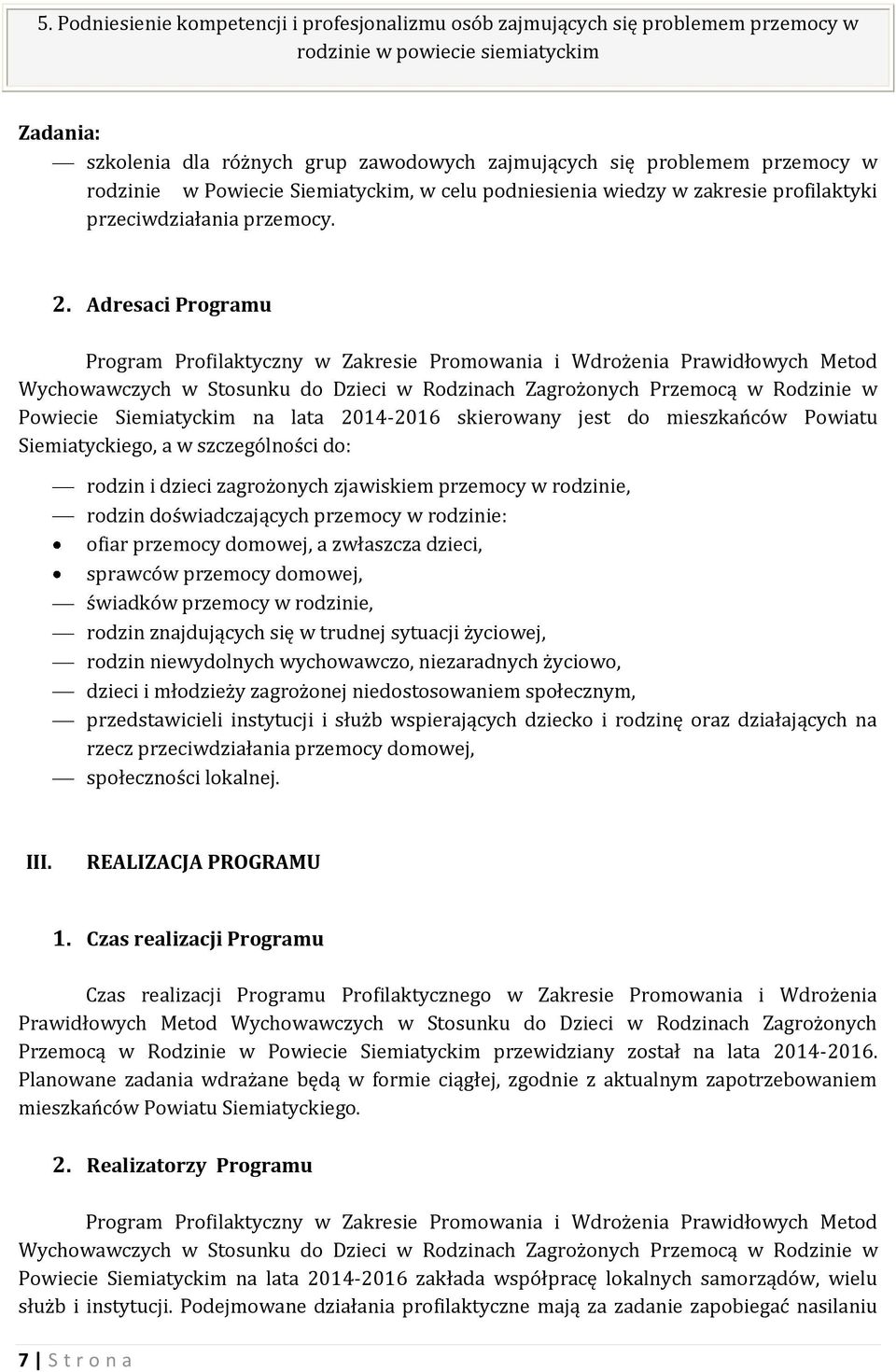 Adresaci Programu Powiecie Siemiatyckim na lata 2014-2016 skierowany jest do mieszkańców Powiatu Siemiatyckiego, a w szczególności do: rodzin i dzieci zagrożonych zjawiskiem przemocy w rodzinie,