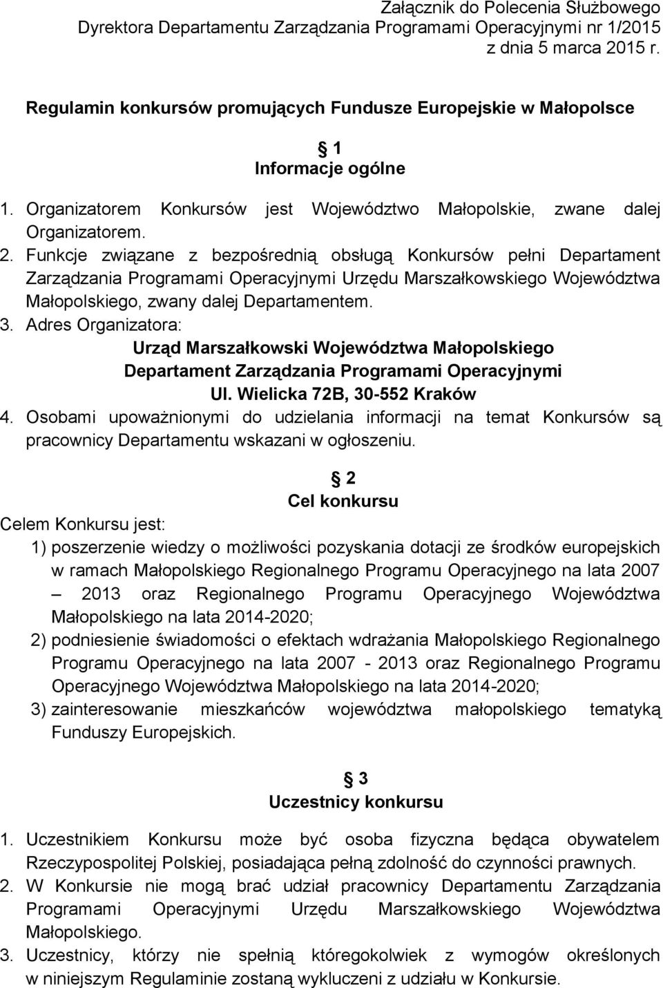 Funkcje związane z bezpośrednią obsługą Konkursów pełni Departament Zarządzania Programami Operacyjnymi Urzędu Marszałkowskiego Województwa Małopolskiego, zwany dalej Departamentem. 3.