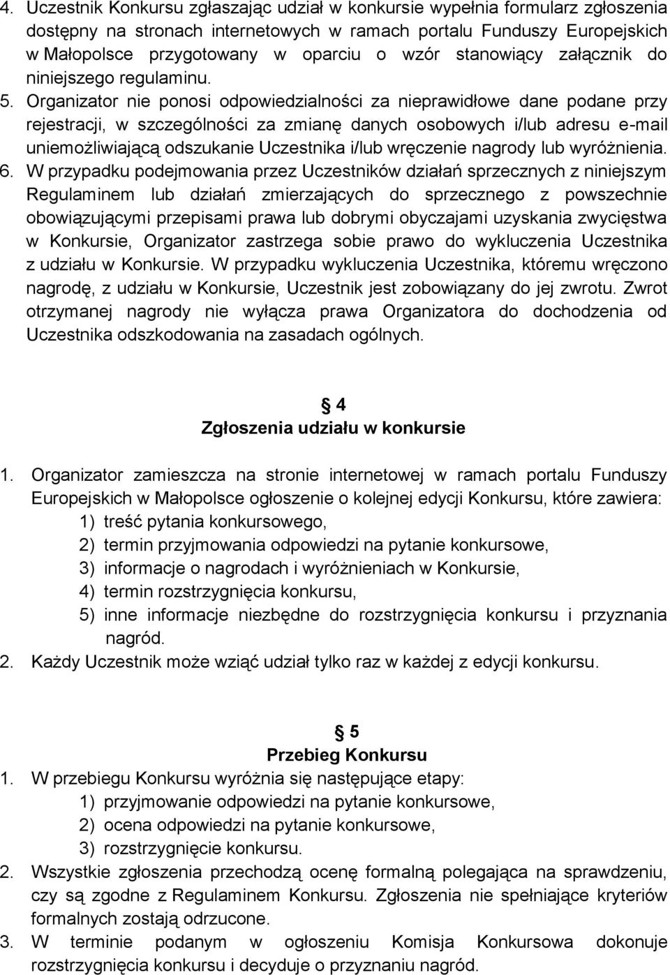 Organizator nie ponosi odpowiedzialności za nieprawidłowe dane podane przy rejestracji, w szczególności za zmianę danych osobowych i/lub adresu e-mail uniemożliwiającą odszukanie Uczestnika i/lub