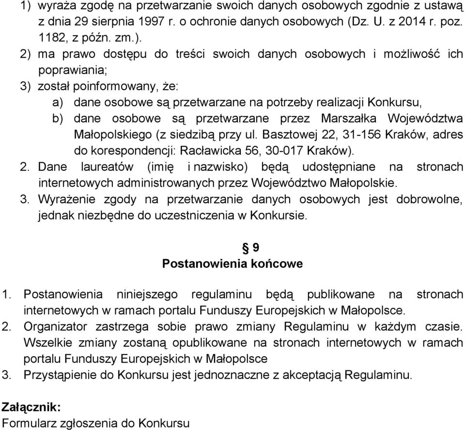 Marszałka Województwa Małopolskiego (z siedzibą przy ul. Basztowej 22, 31-156 Kraków, adres do korespondencji: Racławicka 56, 30-017 Kraków). 2. Dane laureatów (imię i nazwisko) będą udostępniane na stronach internetowych administrowanych przez Województwo Małopolskie.