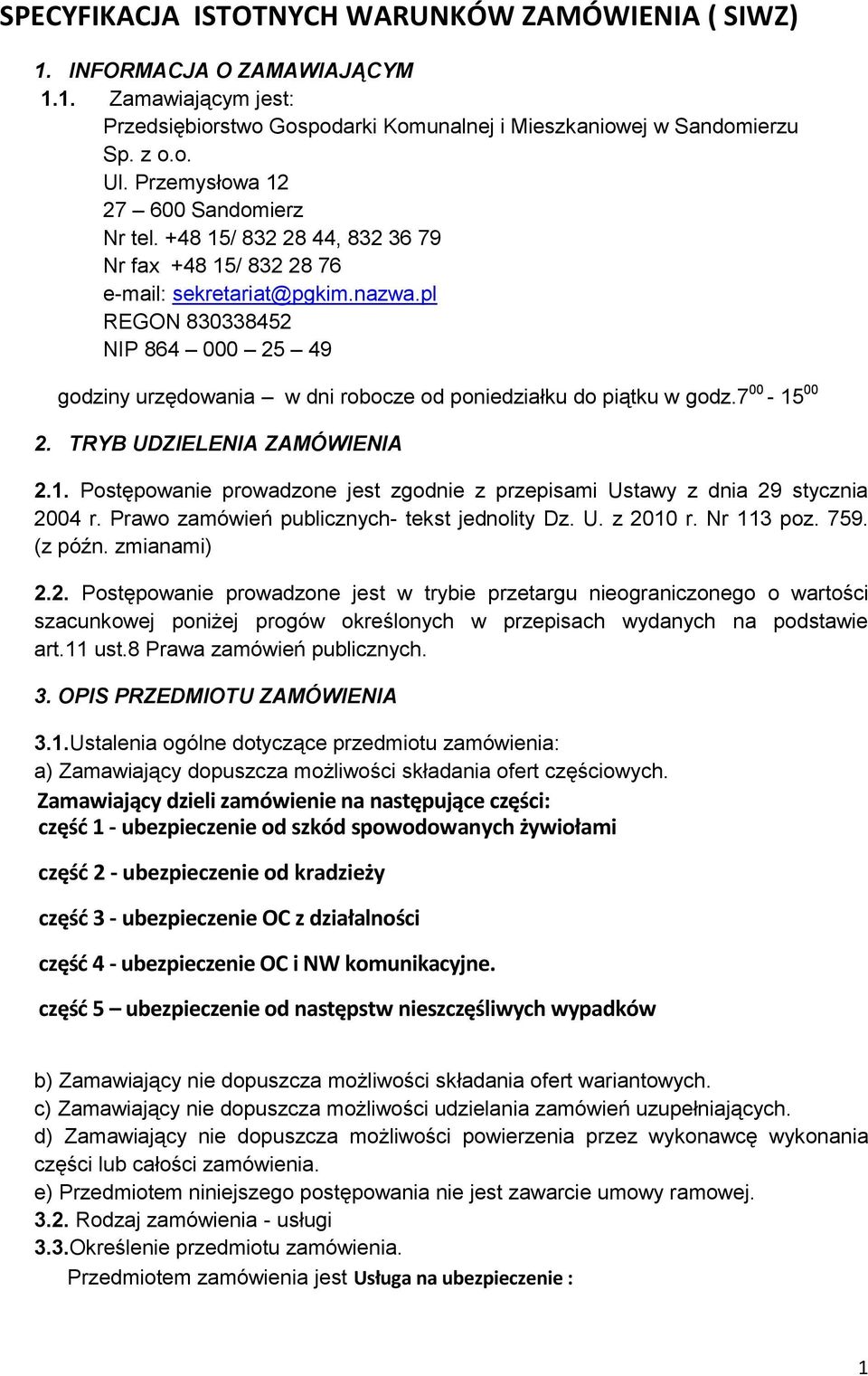 pl REGON 830338452 NIP 864 000 25 49 godziny urzędowania w dni robocze od poniedziałku do piątku w godz.7 00-15 00 2. TRYB UDZIELENIA ZAMÓWIENIA 2.1. Postępowanie prowadzone jest zgodnie z przepisami Ustawy z dnia 29 stycznia 2004 r.