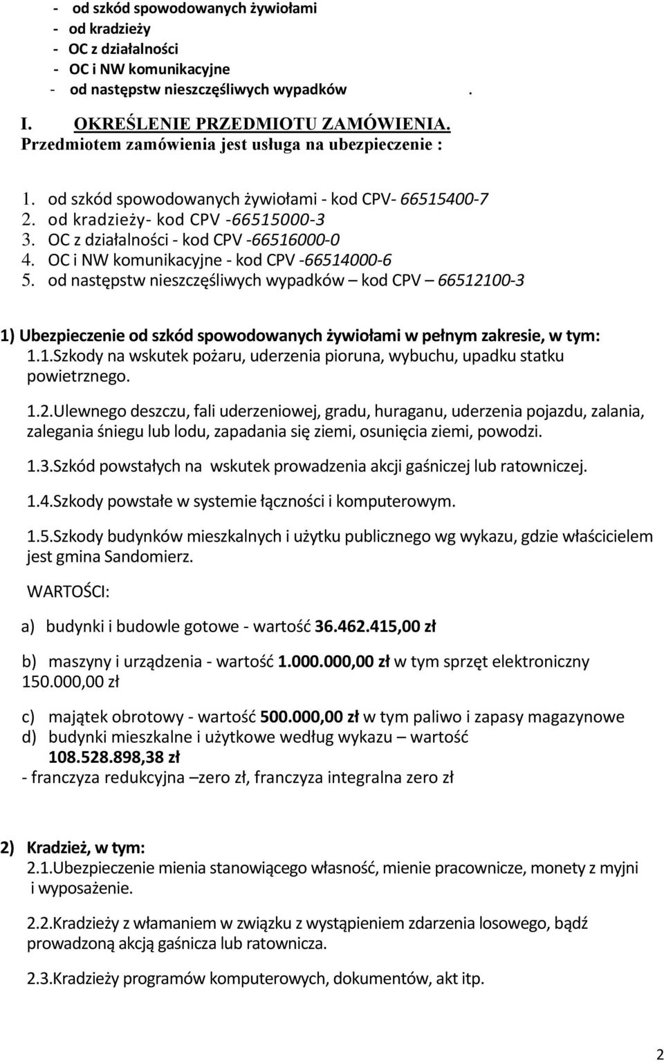 OC i NW komunikacyjne - kod CPV -66514000-6 5. od następstw nieszczęśliwych wypadków kod CPV 66512100-3 1) Ubezpieczenie od szkód spowodowanych żywiołami w pełnym zakresie, w tym: 1.1.Szkody na wskutek pożaru, uderzenia pioruna, wybuchu, upadku statku powietrznego.