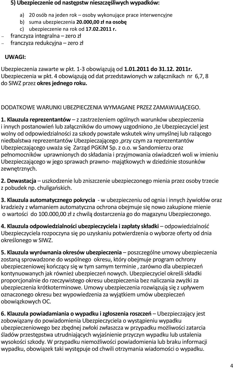 4 obowiązują od dat przedstawionych w załącznikach nr 6,7, 8 do SIWZ przez okres jednego roku. DODATKOWE WARUNKI UBEZPIECZENIA WYMAGANE PRZEZ ZAMAWIAJĄCEGO. 1.