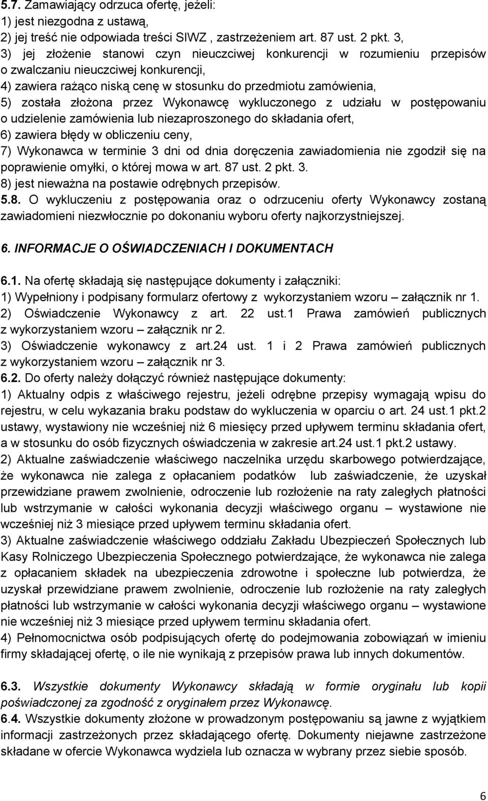 złożona przez Wykonawcę wykluczonego z udziału w postępowaniu o udzielenie zamówienia lub niezaproszonego do składania ofert, 6) zawiera błędy w obliczeniu ceny, 7) Wykonawca w terminie 3 dni od dnia