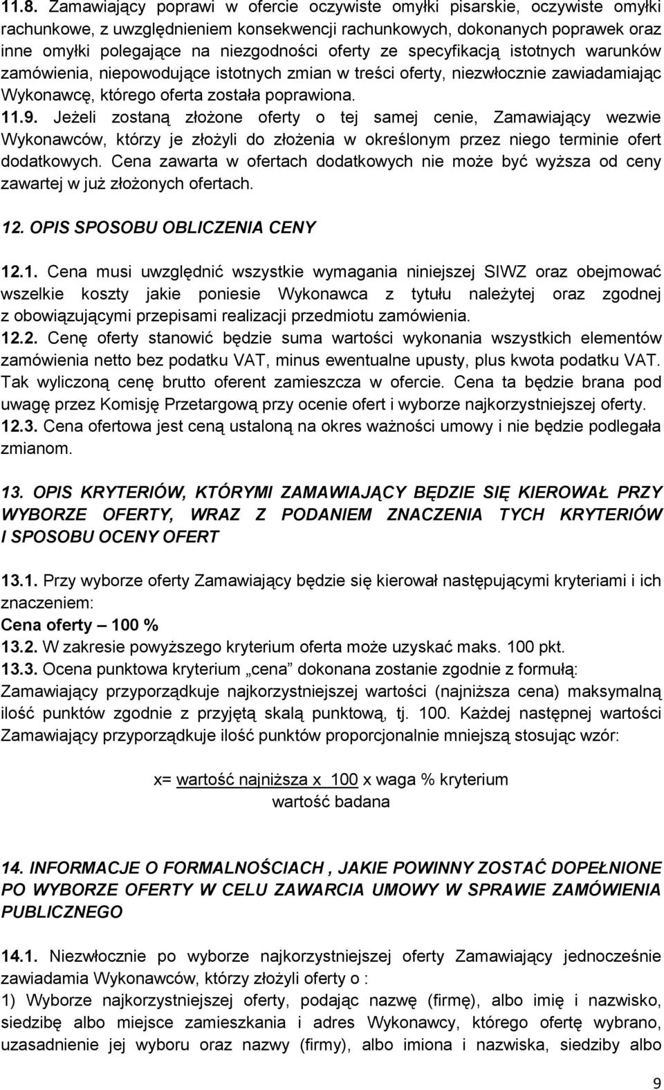 Jeżeli zostaną złożone oferty o tej samej cenie, Zamawiający wezwie Wykonawców, którzy je złożyli do złożenia w określonym przez niego terminie ofert dodatkowych.