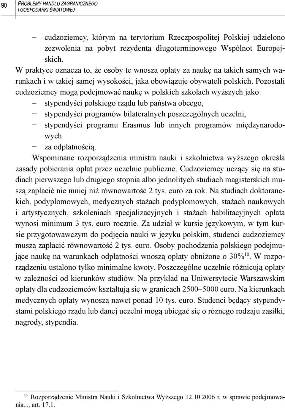 Pozostali cudzoziemcy mogą podejmować naukę w polskich szkołach wyższych jako: stypendyści polskiego rządu lub państwa obcego, stypendyści programów bilateralnych poszczególnych uczelni, stypendyści