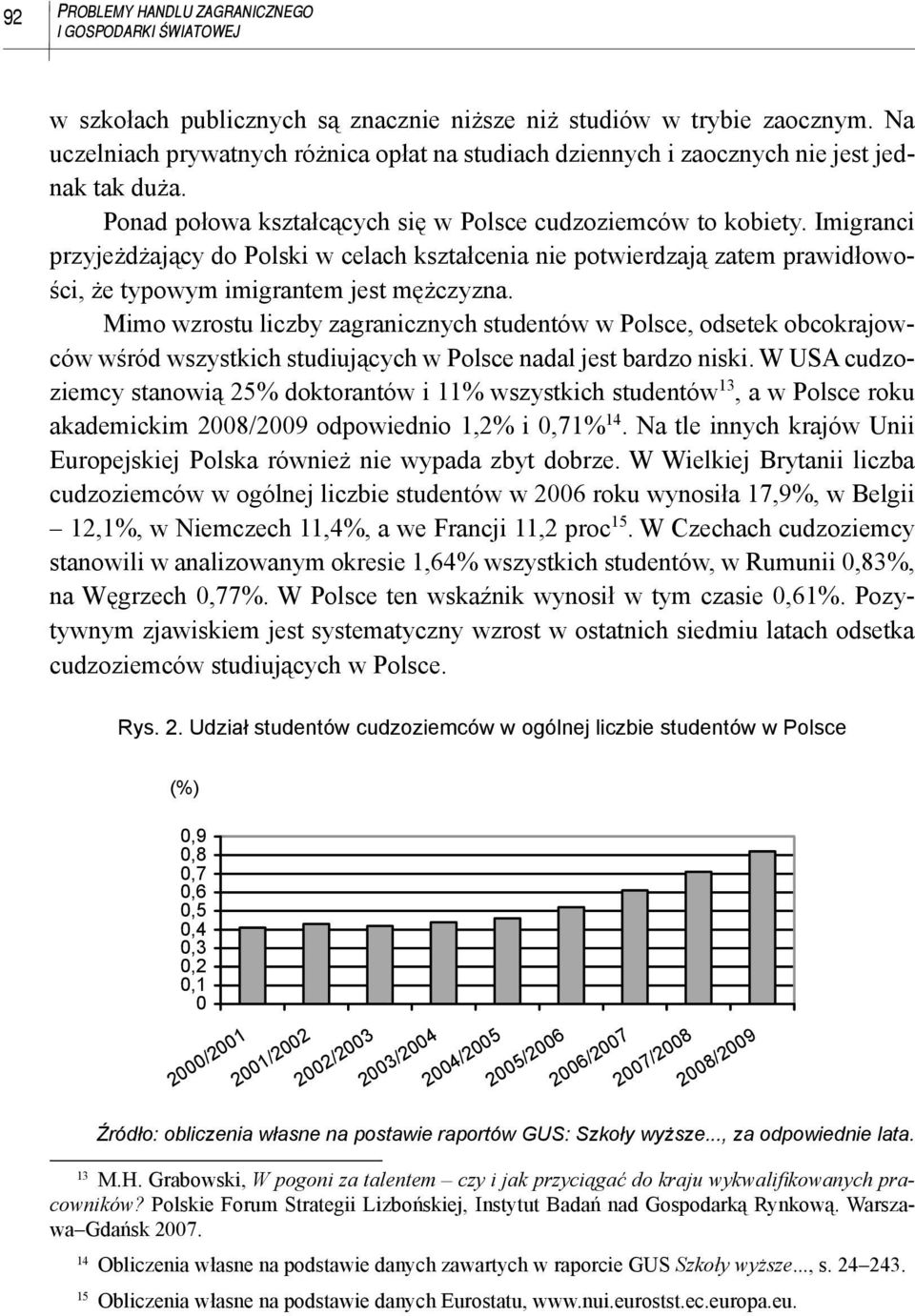 Imigranci przyjeżdżający do Polski w celach kształcenia nie potwierdzają zatem prawidłowości, że typowym imigrantem jest mężczyzna.