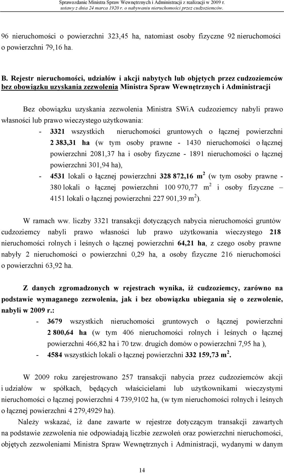 Ministra SWiA cudzoziemcy nabyli prawo własności lub prawo wieczystego użytkowania: - 3321 wszystkich nieruchomości gruntowych o łącznej powierzchni 2 383,31 ha (w tym osoby prawne - 1430