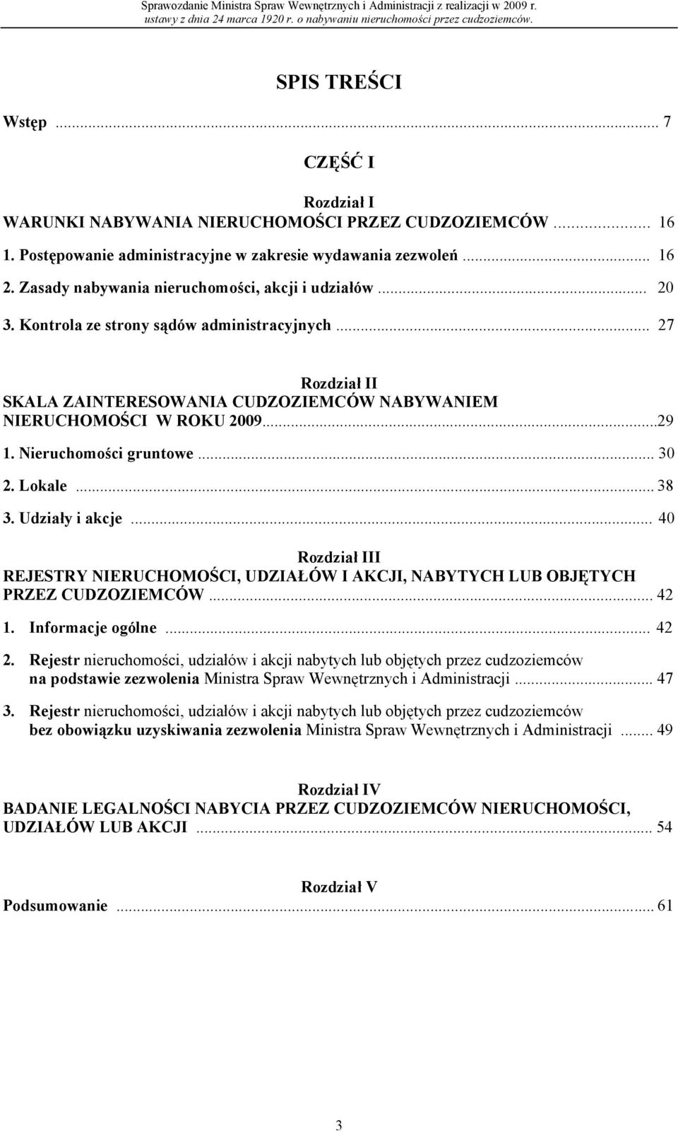 .. 27 Rozdział II SKALA ZAINTERESOWANIA CUDZOZIEMCÓW NABYWANIEM NIERUCHOMOŚCI W ROKU 2009...29 1. Nieruchomości gruntowe... 30 2. Lokale... 38 3. Udziały i akcje.