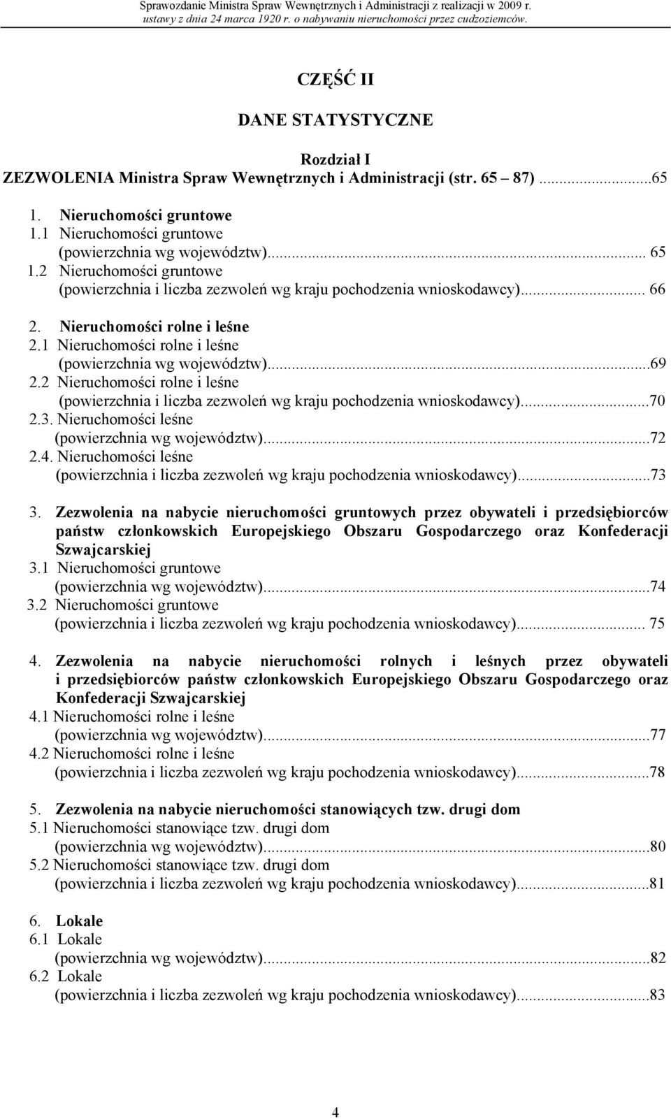 Nieruchomości rolne i leśne 2.1 Nieruchomości rolne i leśne (powierzchnia wg województw)...69 2.2 Nieruchomości rolne i leśne (powierzchnia i liczba zezwoleń wg kraju pochodzenia wnioskodawcy)...70 2.