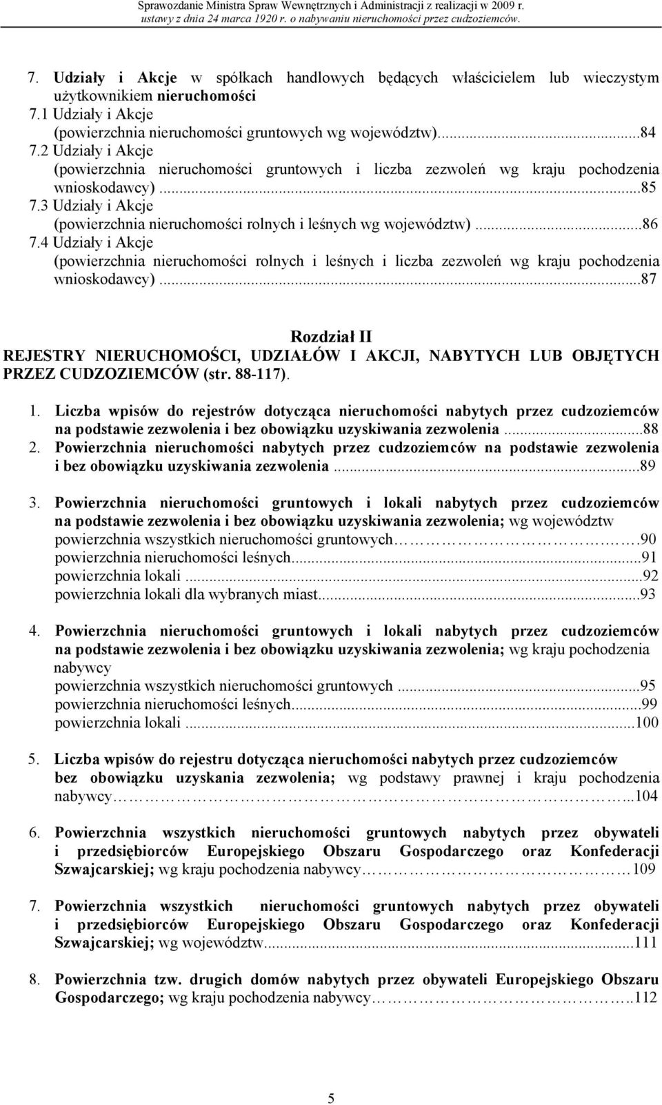 3 Udziały i Akcje (powierzchnia nieruchomości rolnych i leśnych wg województw)...86 7.