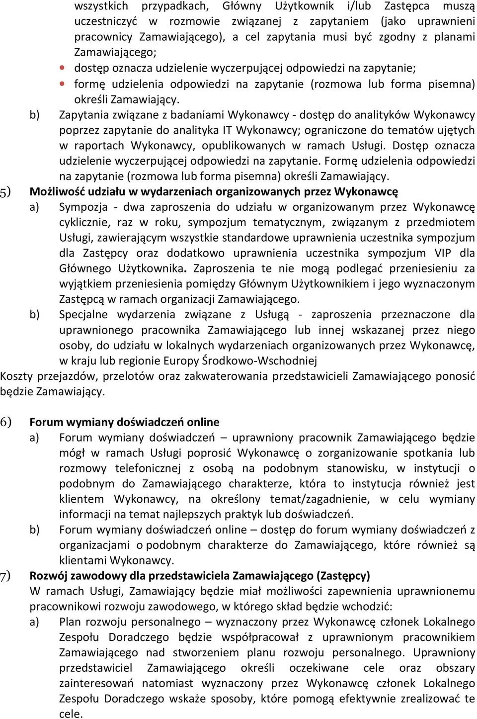 b) Zapytania związane z badaniami Wykonawcy - dostęp do analityków Wykonawcy poprzez zapytanie do analityka IT Wykonawcy; ograniczone do tematów ujętych w raportach Wykonawcy, opublikowanych w ramach