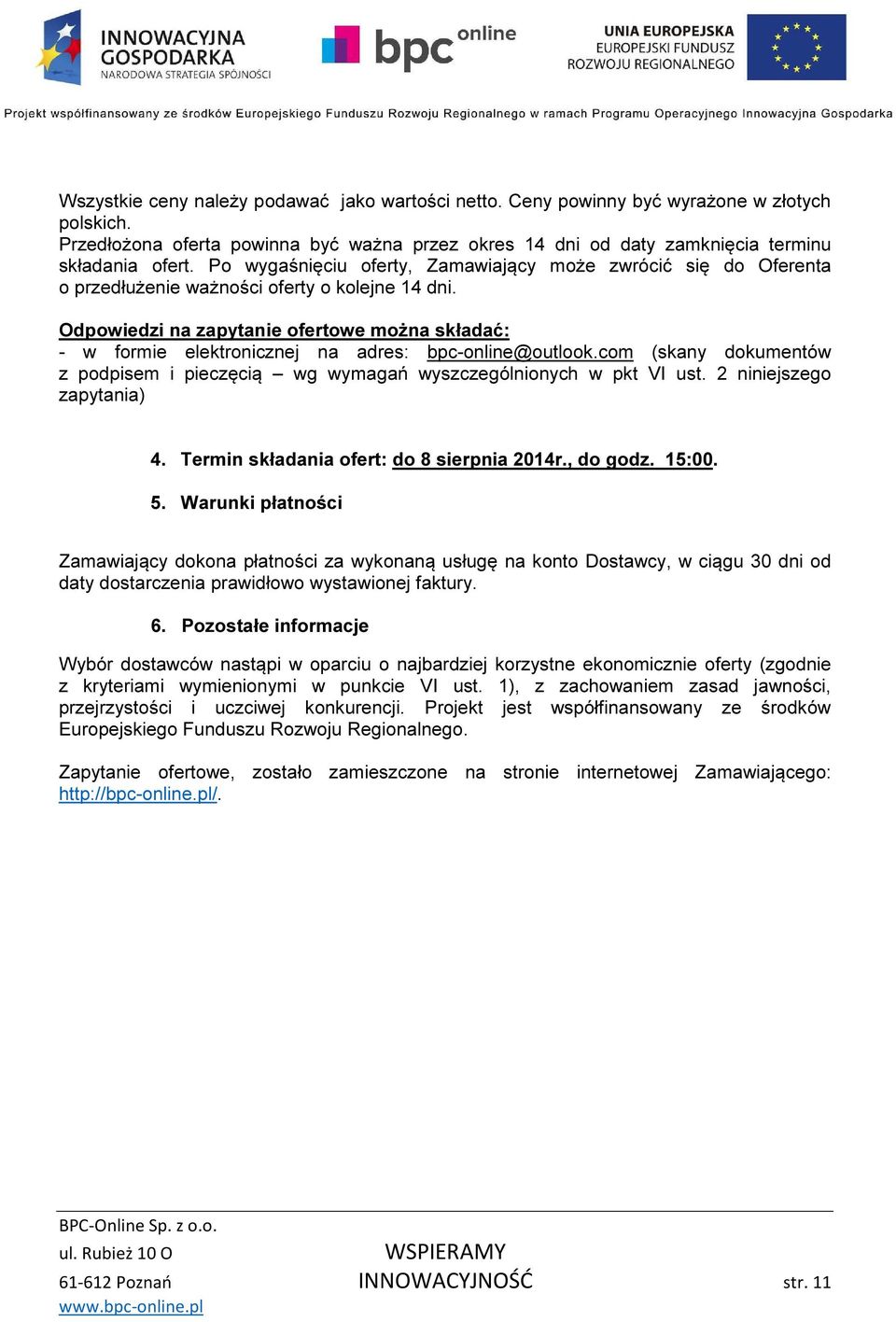 Odpowiedzi na zapytanie ofertowe można składać: - w formie elektronicznej na adres: bpc-online@outlook.com (skany dokumentów z podpisem i pieczęcią wg wymagań wyszczególnionych w pkt VI ust.