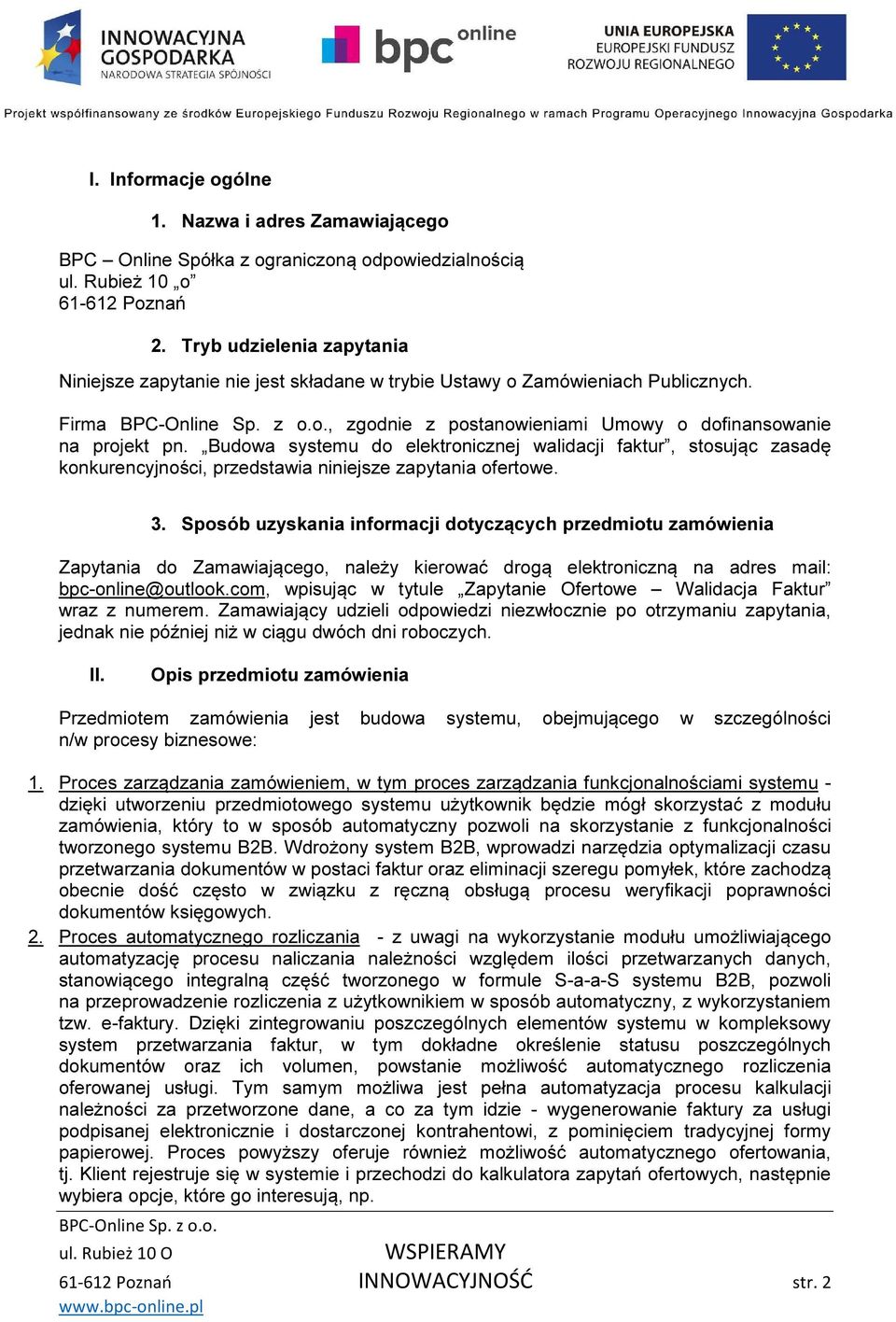 Budowa systemu do elektronicznej walidacji faktur, stosując zasadę konkurencyjności, przedstawia niniejsze zapytania ofertowe. 3.