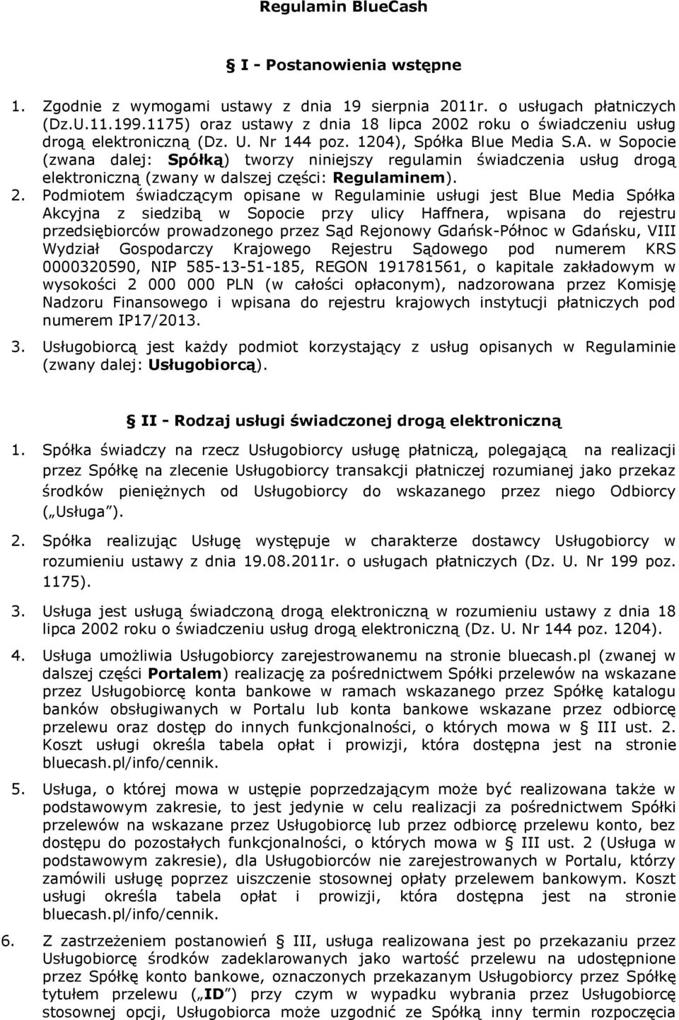 w Sopocie (zwana dalej: Spółką) tworzy niniejszy regulamin świadczenia usług drogą elektroniczną (zwany w dalszej części: Regulaminem). 2.