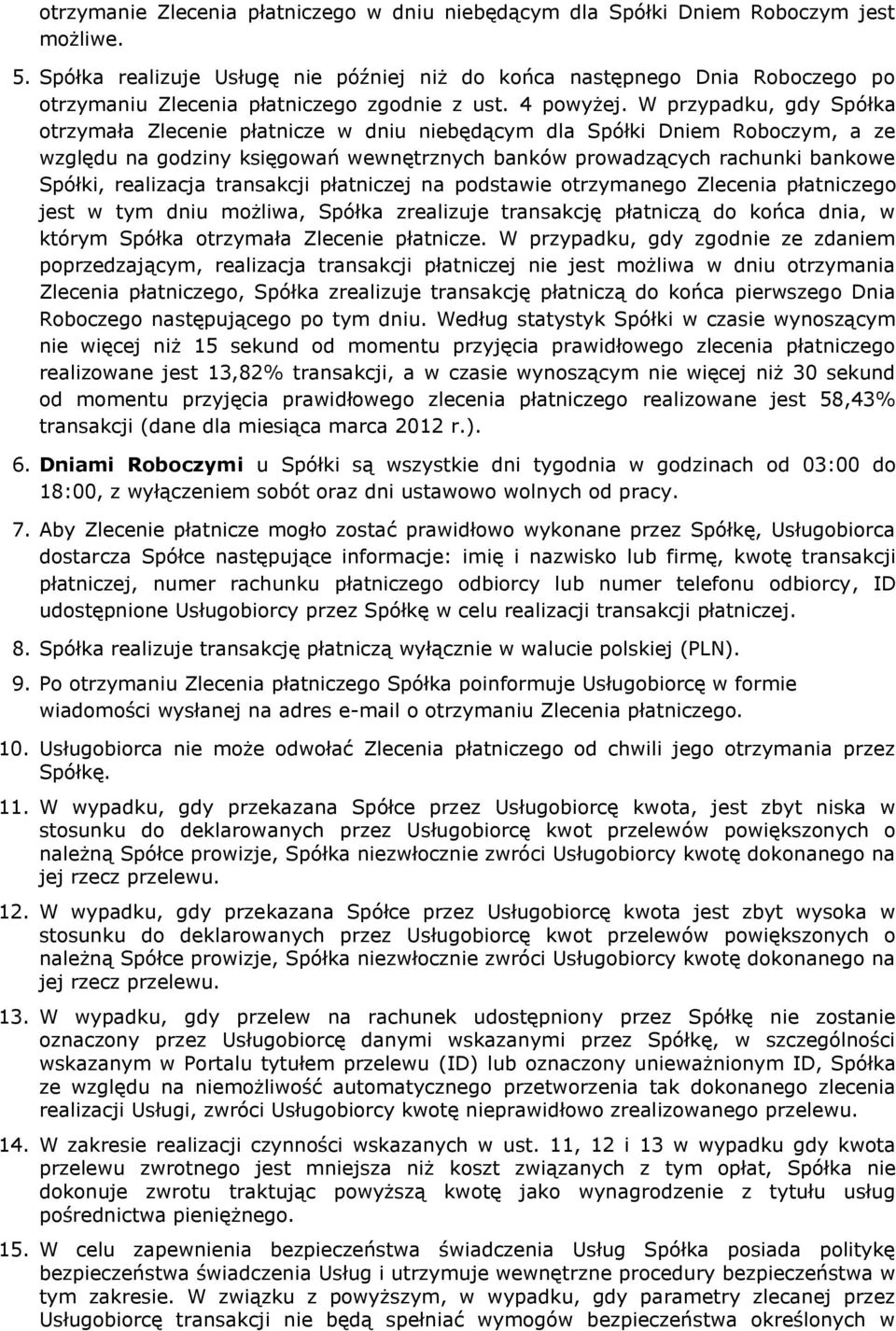 W przypadku, gdy Spółka otrzymała Zlecenie płatnicze w dniu niebędącym dla Spółki Dniem Roboczym, a ze względu na godziny księgowań wewnętrznych banków prowadzących rachunki bankowe Spółki,