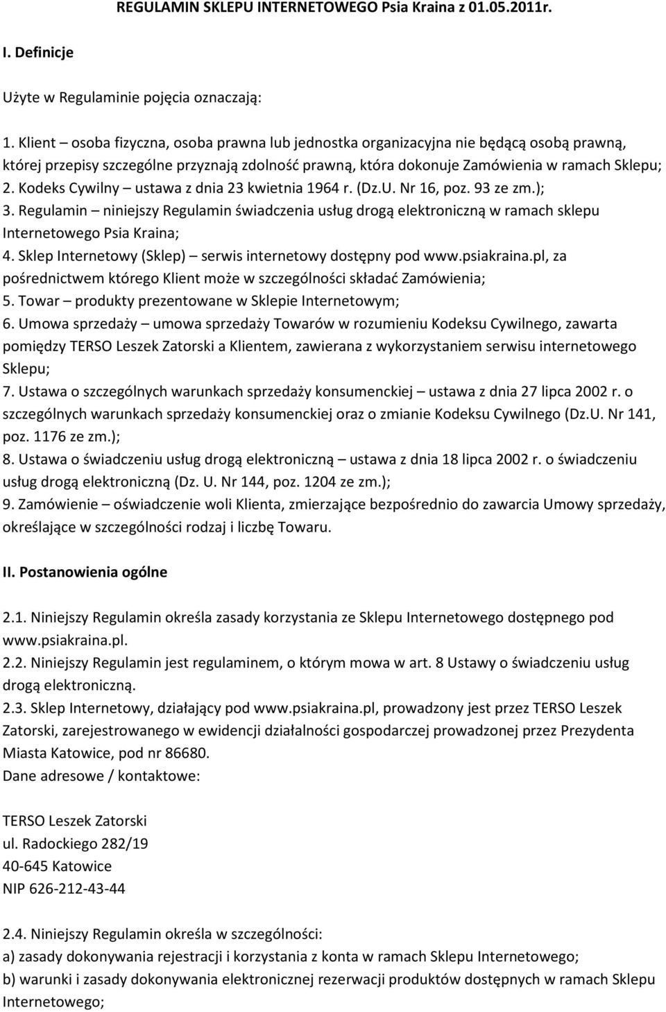 Kodeks Cywilny ustawa z dnia 23 kwietnia 1964 r. (Dz.U. Nr 16, poz. 93 ze zm.); 3. Regulamin niniejszy Regulamin świadczenia usług drogą elektroniczną w ramach sklepu Internetowego Psia Kraina; 4.
