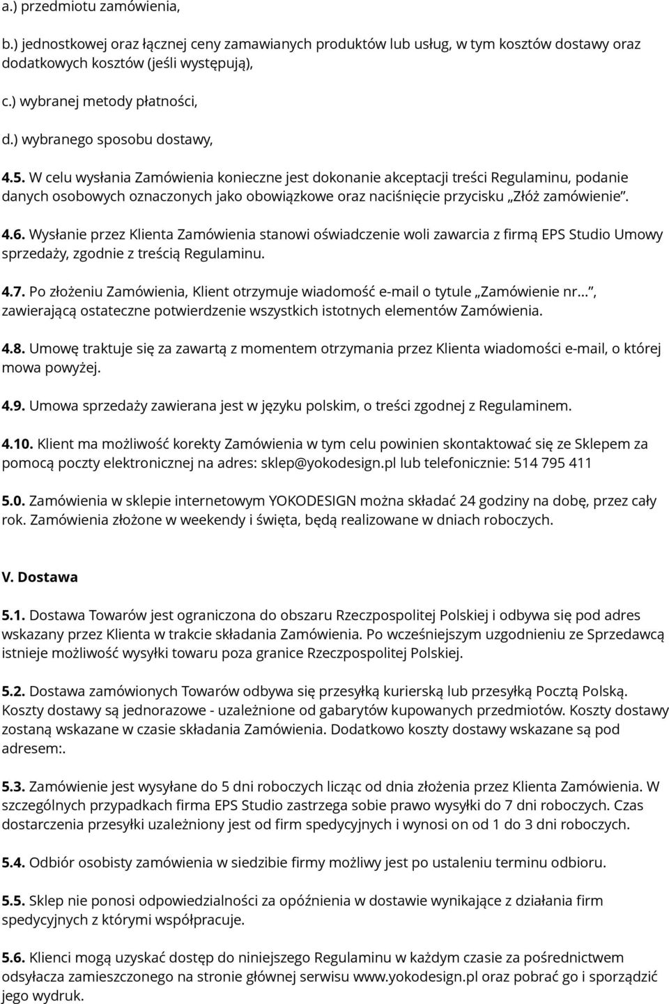 W celu wysłania Zamówienia konieczne jest dokonanie akceptacji treści Regulaminu, podanie danych osobowych oznaczonych jako obowiązkowe oraz naciśnięcie przycisku Złóż zamówienie. 4.6.