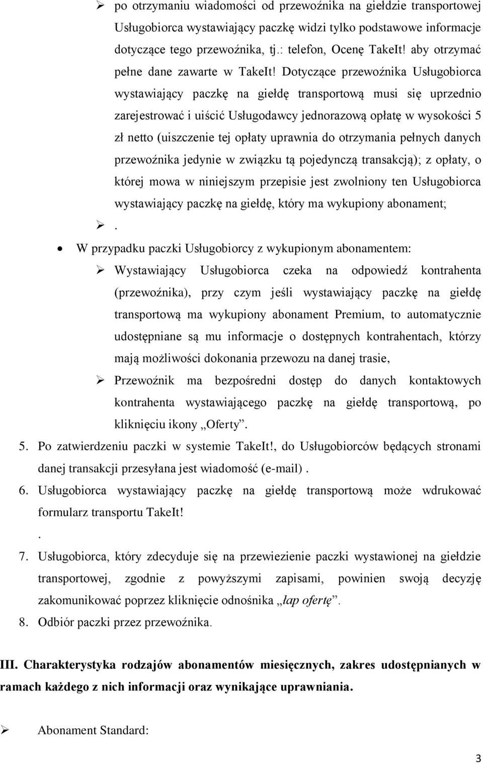 Dotyczące przewoźnika Usługobiorca wystawiający paczkę na giełdę transportową musi się uprzednio zarejestrować i uiścić Usługodawcy jednorazową opłatę w wysokości 5 zł netto (uiszczenie tej opłaty