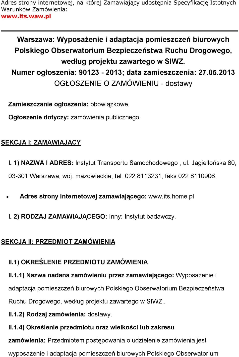 2013 OGŁOSZENIE O ZAMÓWIENIU - dstawy Zamieszczanie głszenia: bwiązkwe. Ogłszenie dtyczy: zamówienia publiczneg. SEKCJA I: ZAMAWIAJĄCY I. 1) NAZWA I ADRES: Instytut Transprtu Samchdweg, ul.