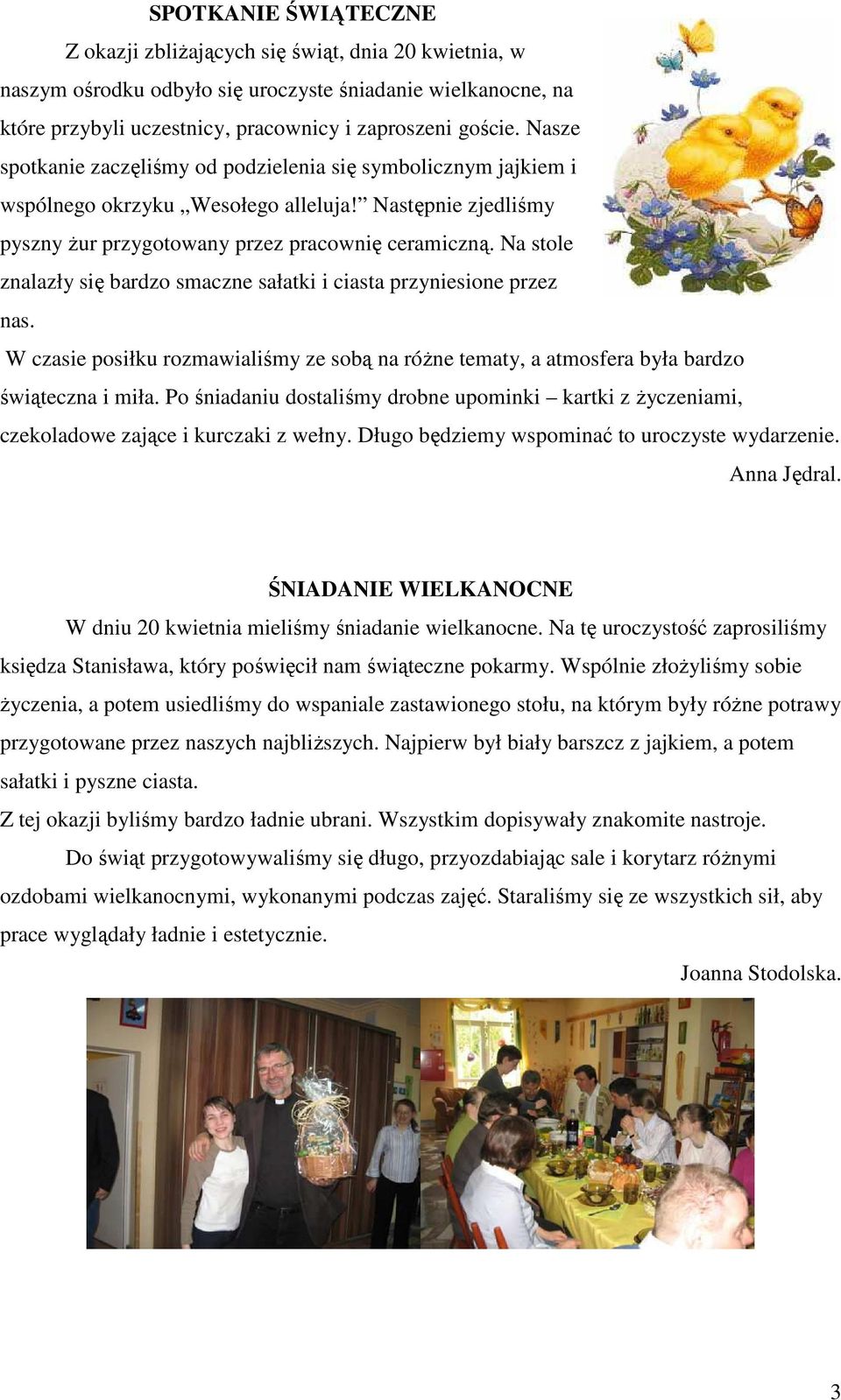 Na stole znalazły się bardzo smaczne sałatki i ciasta przyniesione przez nas. W czasie posiłku rozmawialiśmy ze sobą na różne tematy, a atmosfera była bardzo świąteczna i miła.