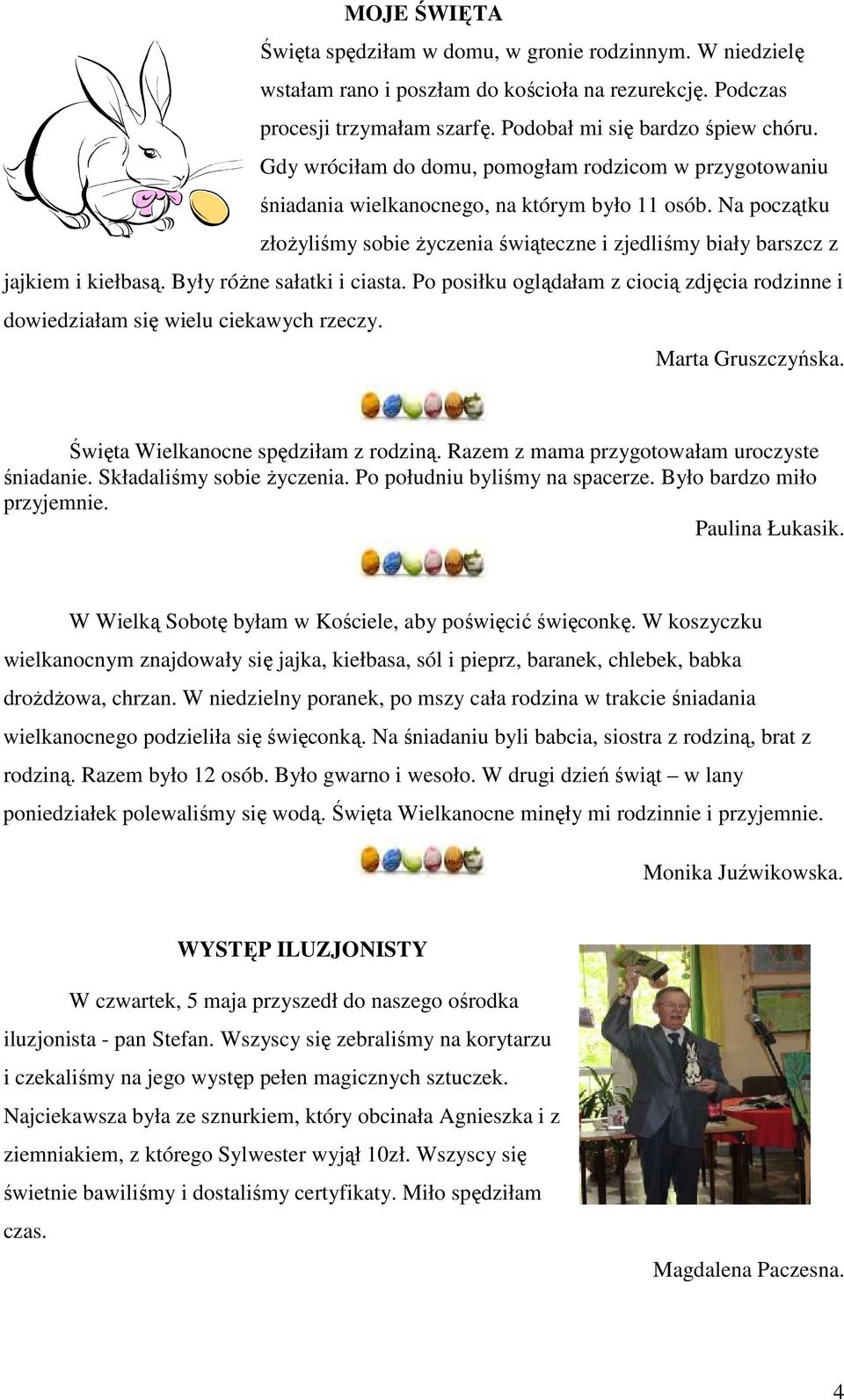 Na początku złożyliśmy sobie życzenia świąteczne i zjedliśmy biały barszcz z jajkiem i kiełbasą. Były różne sałatki i ciasta.