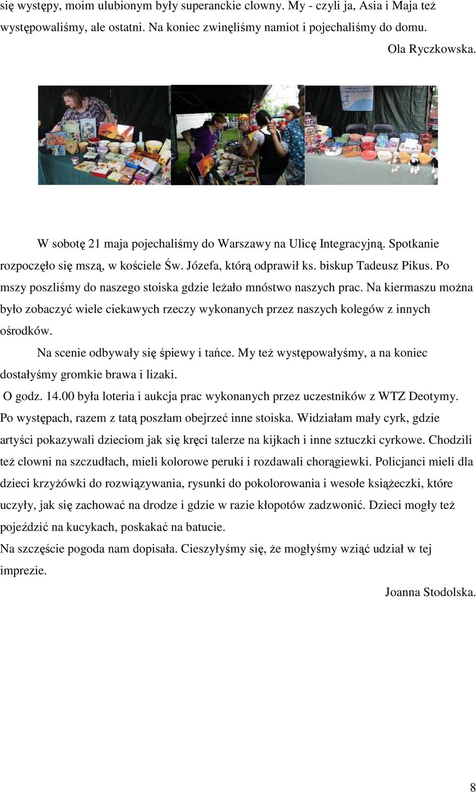 Po mszy poszliśmy do naszego stoiska gdzie leżało mnóstwo naszych prac. Na kiermaszu można było zobaczyć wiele ciekawych rzeczy wykonanych przez naszych kolegów z innych ośrodków.