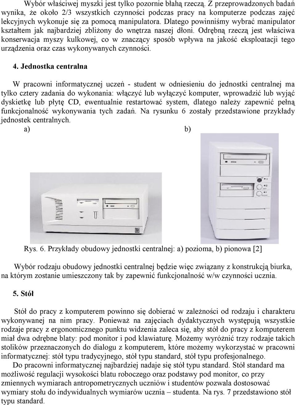 Dlatego powinniśmy wybrać manipulator kształtem jak najbardziej zbliżony do wnętrza naszej dłoni.