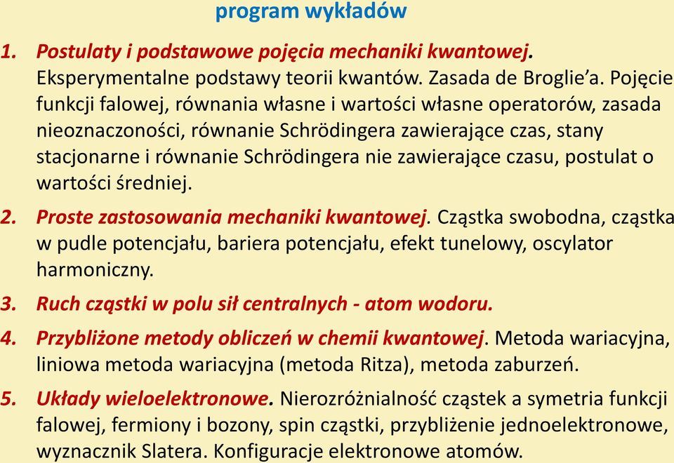 postulat o wartości średniej. 2. Proste zastosowania mechaniki kwantowej. Cząstka swobodna, cząstka w pudle potencjału, bariera potencjału, efekt tunelowy, oscylator harmoniczny. 3.